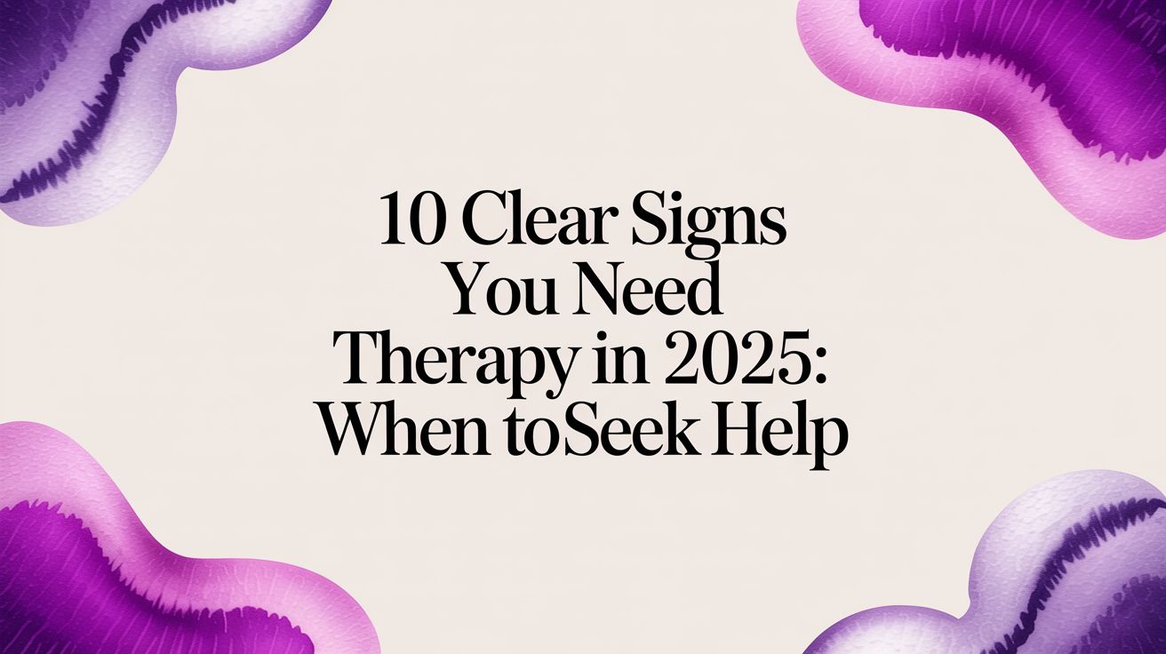 10 Clear Signs You Need Therapy in 2025: When to Seek Help - reVIBE ...